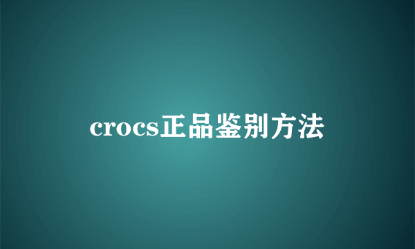 crocs正品鉴别方法