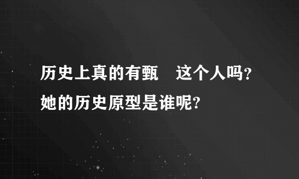 历史上真的有甄嬛这个人吗？她的历史原型是谁呢?