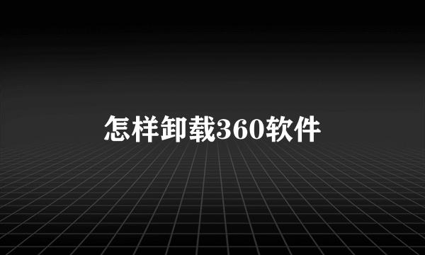 怎样卸载360软件