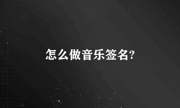 怎么做音乐签名?