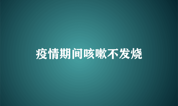 疫情期间咳嗽不发烧