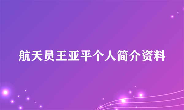 航天员王亚平个人简介资料