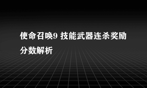 使命召唤9 技能武器连杀奖励分数解析