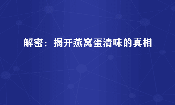 解密：揭开燕窝蛋清味的真相