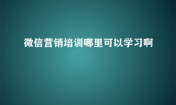 微信营销培训哪里可以学习啊