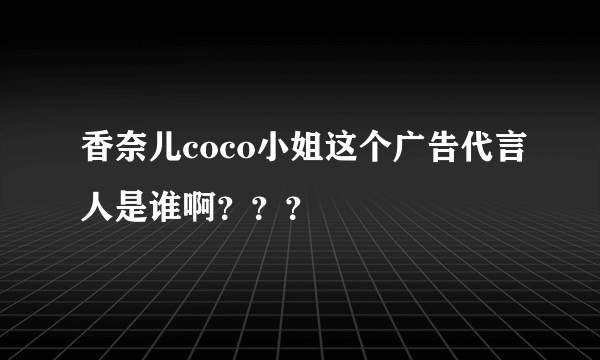 香奈儿coco小姐这个广告代言人是谁啊？？？