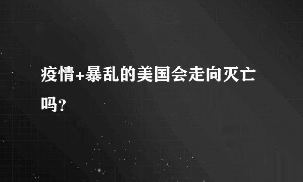 疫情+暴乱的美国会走向灭亡吗？