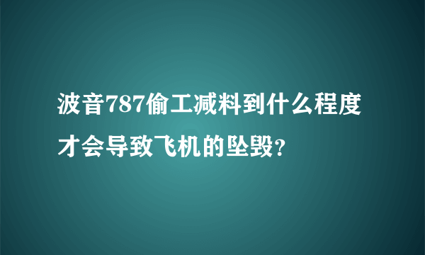 波音787偷工减料到什么程度才会导致飞机的坠毁？