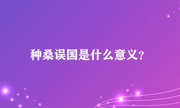 种桑误国是什么意义？