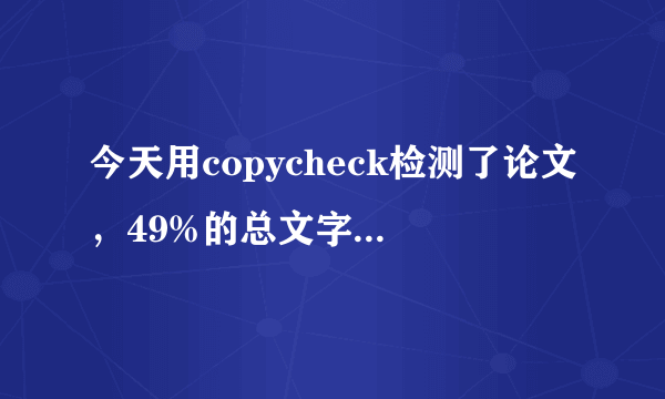 今天用copycheck检测了论文，49%的总文字复制比。学校是用中国知网的，不知道检测出来会是多少呢？？？