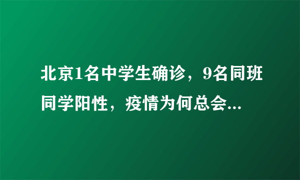 北京1名中学生确诊，9名同班同学阳性，疫情为何总会在学校发生？