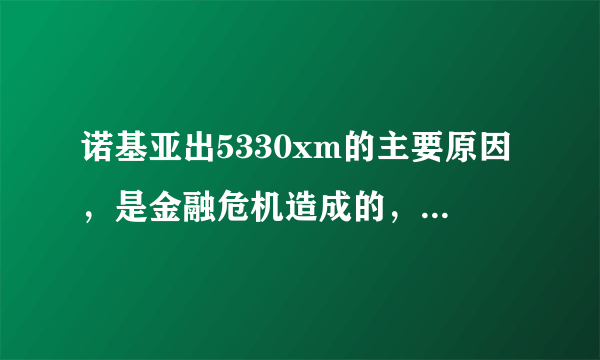 诺基亚出5330xm的主要原因，是金融危机造成的，还是告诉我们手机市场大众化了，正向3g转变。