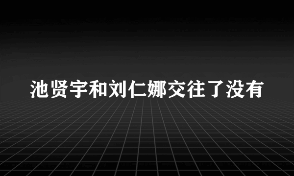 池贤宇和刘仁娜交往了没有