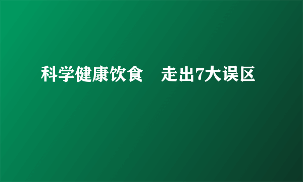 科学健康饮食　走出7大误区　