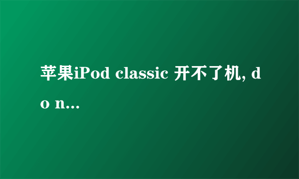 苹果iPod classic 开不了机, do not disconnect或者OK to discnnect