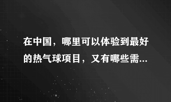 在中国，哪里可以体验到最好的热气球项目，又有哪些需要注意的事项？