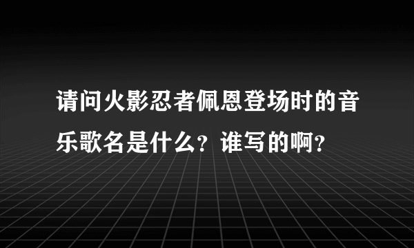 请问火影忍者佩恩登场时的音乐歌名是什么？谁写的啊？