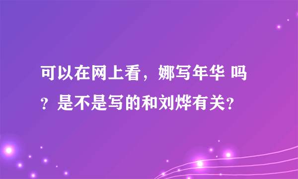 可以在网上看，娜写年华 吗？是不是写的和刘烨有关？