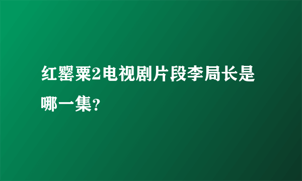 红罂粟2电视剧片段李局长是哪一集？