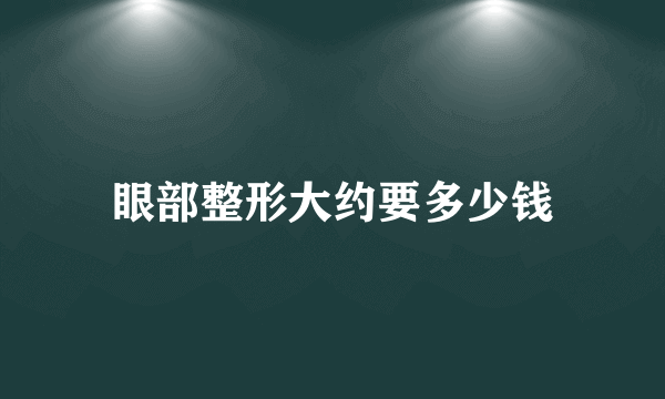 眼部整形大约要多少钱