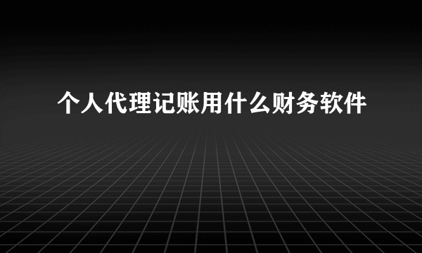 个人代理记账用什么财务软件