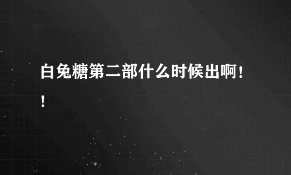 白兔糖第二部什么时候出啊！！