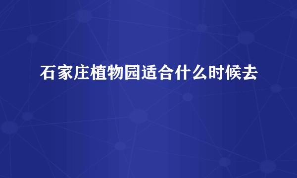 石家庄植物园适合什么时候去