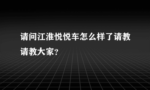 请问江淮悦悦车怎么样了请教请教大家？