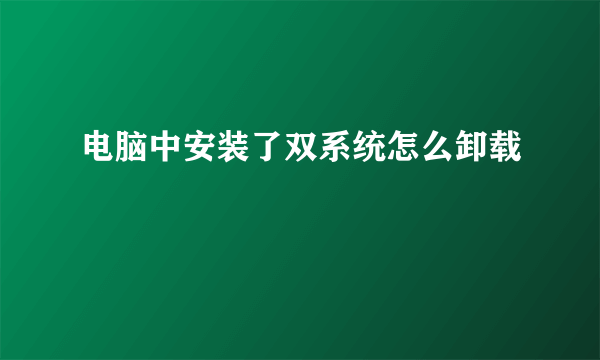 电脑中安装了双系统怎么卸载