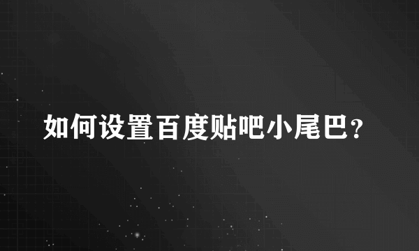 如何设置百度贴吧小尾巴？