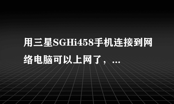 用三星SGHi458手机连接到网络电脑可以上网了，请问资费怎么算啊？有图片