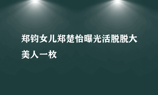 郑钧女儿郑楚怡曝光活脱脱大美人一枚