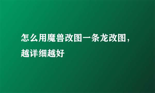 怎么用魔兽改图一条龙改图，越详细越好