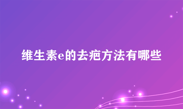 维生素e的去疤方法有哪些