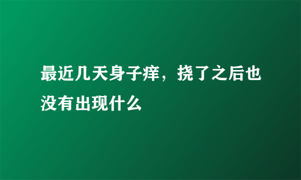 最近几天身子痒，挠了之后也没有出现什么