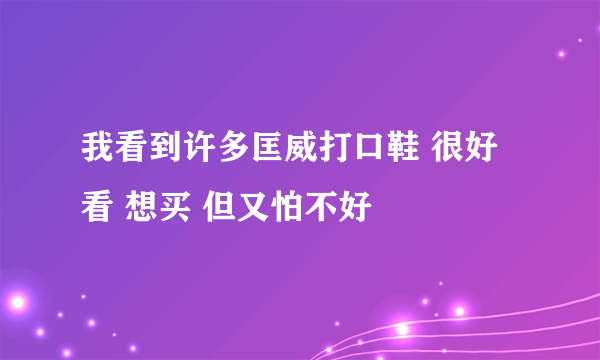 我看到许多匡威打口鞋 很好看 想买 但又怕不好