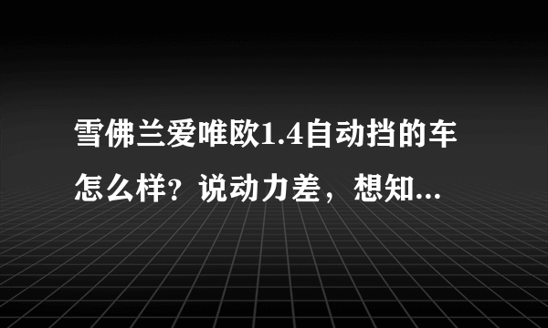 雪佛兰爱唯欧1.4自动挡的车怎么样？说动力差，想知道差到什么地步？哪位懂行人士能详细描述一下？谢谢