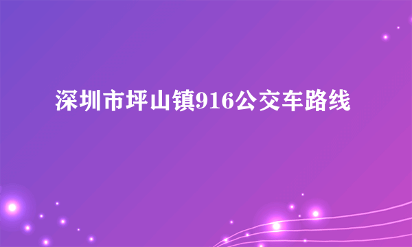 深圳市坪山镇916公交车路线