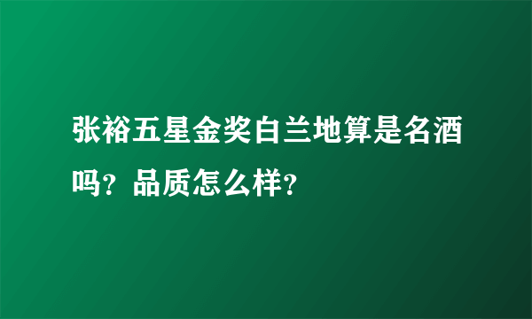 张裕五星金奖白兰地算是名酒吗？品质怎么样？