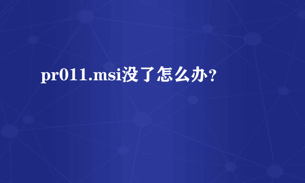 pr011.msi没了怎么办？