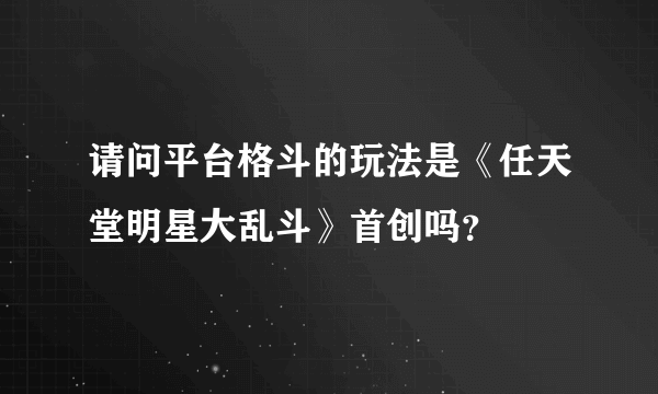 请问平台格斗的玩法是《任天堂明星大乱斗》首创吗？