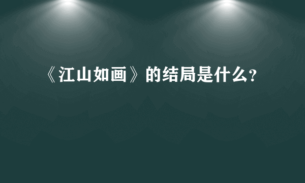 《江山如画》的结局是什么？