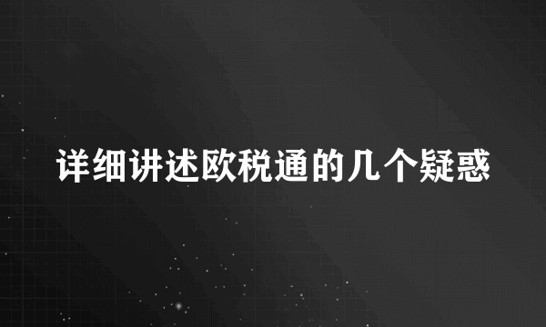 详细讲述欧税通的几个疑惑