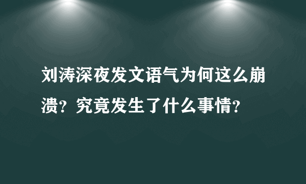 刘涛深夜发文语气为何这么崩溃？究竟发生了什么事情？