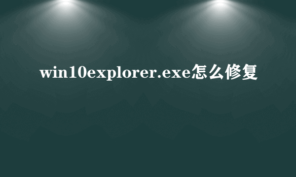 win10explorer.exe怎么修复