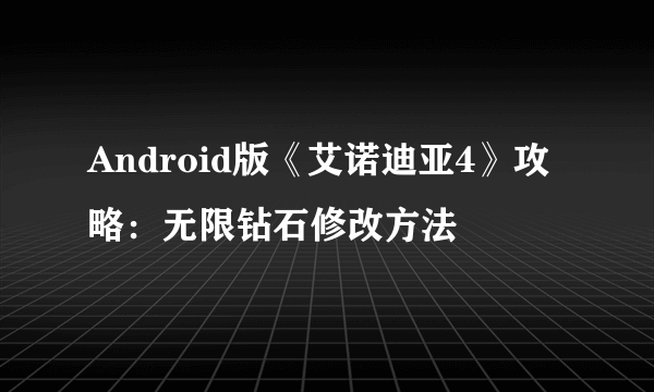 Android版《艾诺迪亚4》攻略：无限钻石修改方法