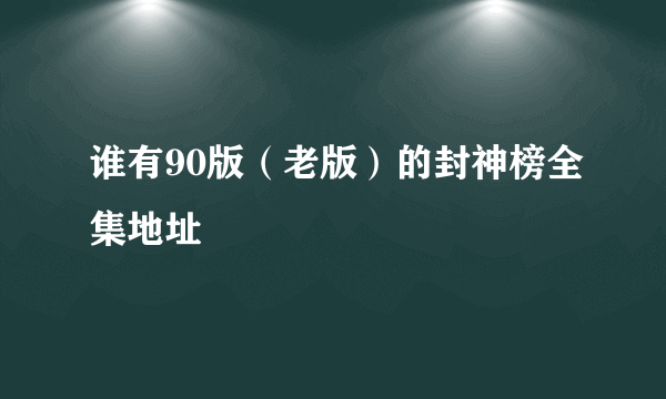 谁有90版（老版）的封神榜全集地址