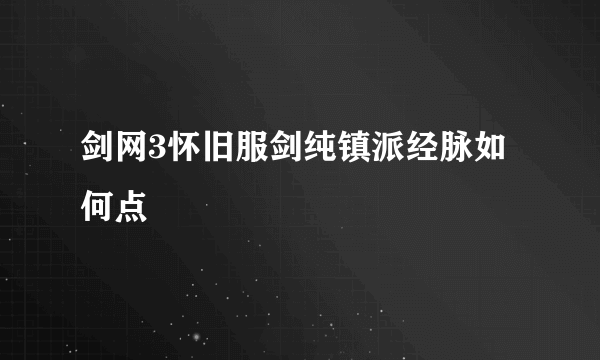 剑网3怀旧服剑纯镇派经脉如何点