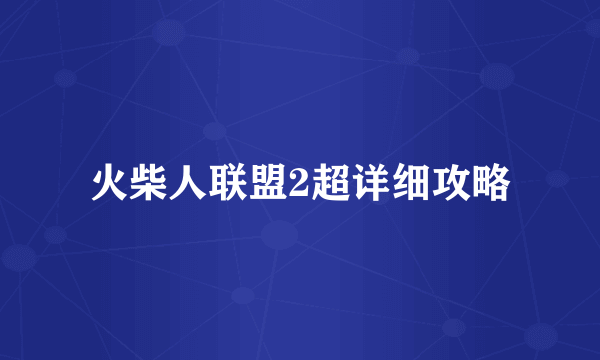 火柴人联盟2超详细攻略