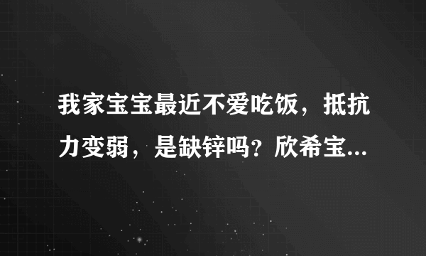 我家宝宝最近不爱吃饭，抵抗力变弱，是缺锌吗？欣希宝牌复合锌硒片可以给孩子吃吗